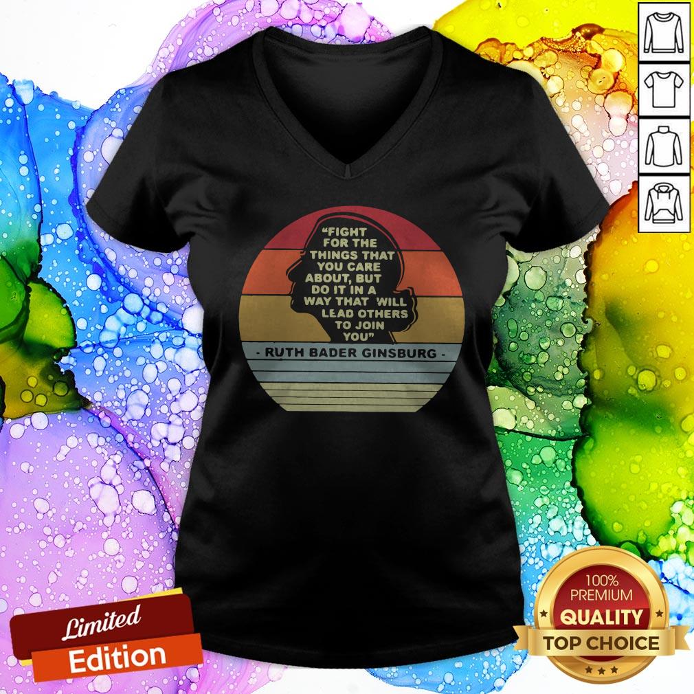 Notorious RBG Fight For The Things That You Care About Burt Do It In A Way That Will Lead Others To Join You V-neck