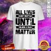 Official All Lives Can't Matter Until Black Lives Matter Shirt
