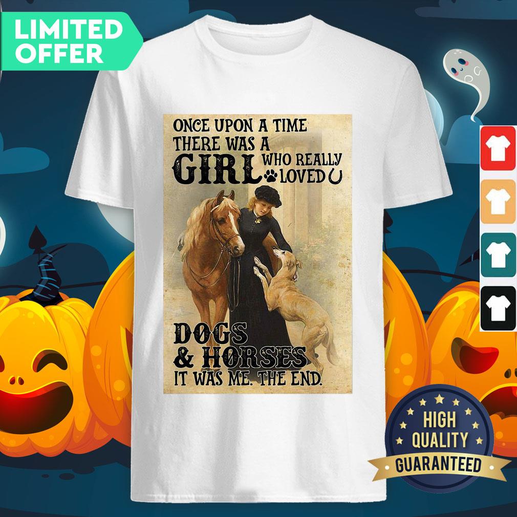 Official Once Upon A Time There Was A Girl Who Really Loved Dogs And Horses It Was Me The End Shirt