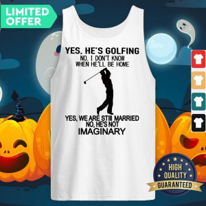 Official Yes He’s Golfing No I Don’t Know When He Will Be Home Tank Top