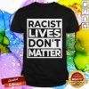 Racist Lives Don’t Matter Shirt