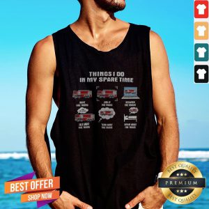 Things I Do In My Spare Time Drive Fire Trucks Look At Fire Trucks Research Fire Truck Tank Top