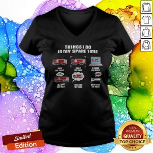 Things I Do In My Spare Time Drive Fire Trucks Look At Fire Trucks Research Fire Truck V-neck