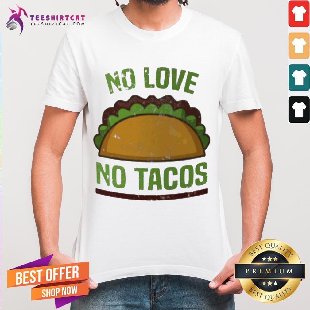 Awesome No Love No Tacos Food Grill Humor Shirt - Design By Teeshirtcat.com