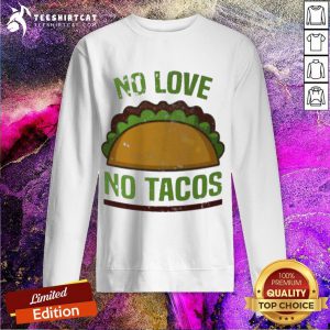 Awesome No Love No Tacos Food Grill Humor Sweatshirt - Design By Teeshirtcat.com