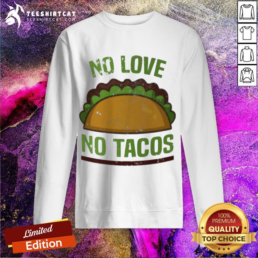 Awesome No Love No Tacos Food Grill Humor Sweatshirt - Design By Teeshirtcat.com Awesome No Love No Tacos Food Grill Humor Sweatshirt - Design By Teeshirtcat.com