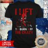 Deadpool I Lift To Burn Off The Crazy Shirt