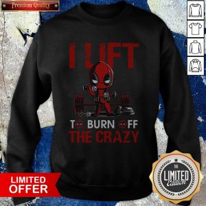 Deadpool I Lift To Burn Off The Crazy Sweatshirt