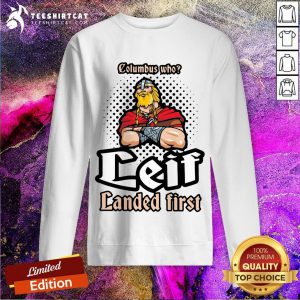 Funny Columbus Who Leif Landed First Sweatshirt - Design By Teeshirtcat.comy