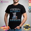 Funny Dog Let Me Pour You A Tall Glass Of Getting Over It So You Can Suck It Up Shirt - Design By Teeshirtcat.com