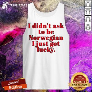 Funny I Didn Ask To Be Norwegian I Just Got Lucky Tank Top - Design By Teeshirtcat.com
