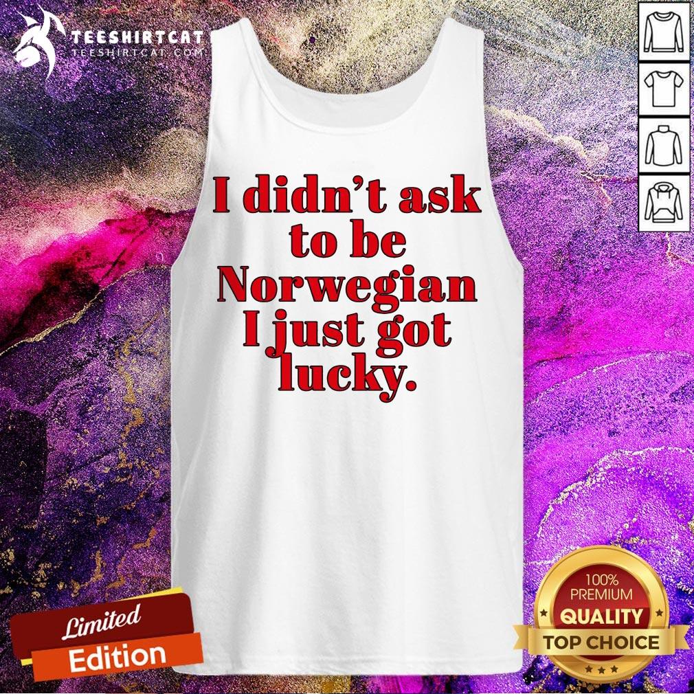 Funny I Didn Ask To Be Norwegian I Just Got Lucky Tank Top - Design By Teeshirtcat.com Funny I Didn Ask To Be Norwegian I Just Got Lucky Tank Top - Design By Teeshirtcat.com