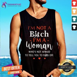 Funny Im Not A Bitch Im A Woman Who Not Afraid To Tell You To Off Tank Top - Design By Teeshirtcat.com