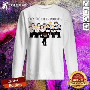 Funny Obey The Choir Director Sweatshirt