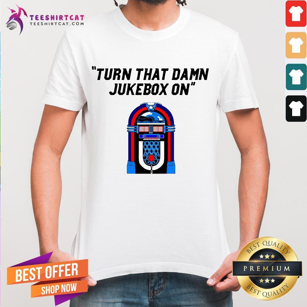 Funny Turn That Damn Jukebox On Shirt - Design By Teeshirtcat.com