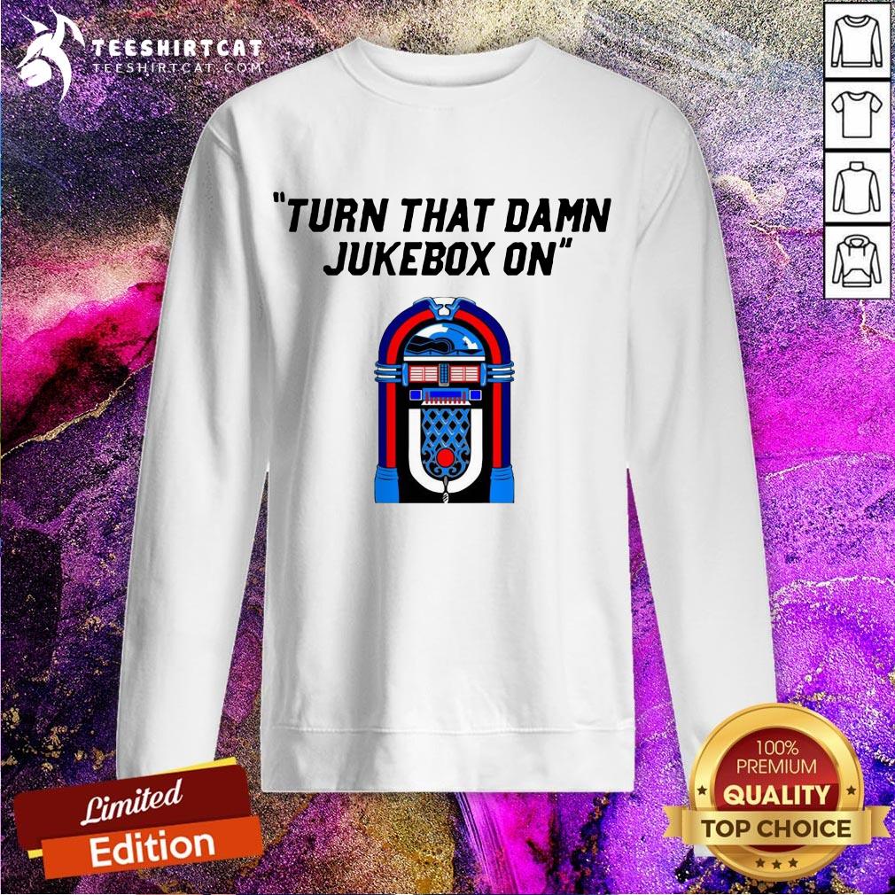 Funny Turn That Damn Jukebox On Sweatshirt - Design By Teeshirtcat.com Funny Turn That Damn Jukebox On Sweatshirt - Design By Teeshirtcat.com