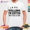 Good I'm Not Yelling I'm Scottish That's How We Talk Shirt - Design By Teehsirtcat.com