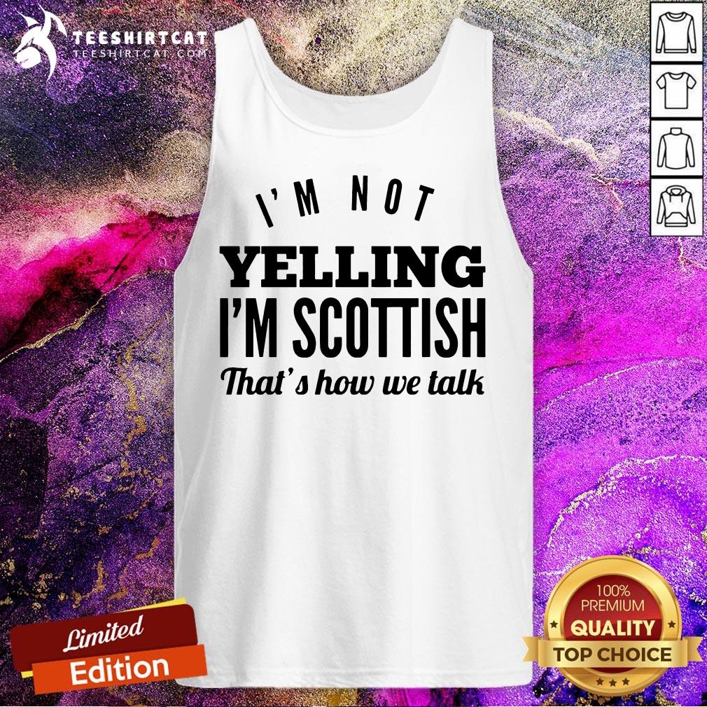 Good I'm Not Yelling I'm Scottish That's How We Talk Tank Top - Design By Teehsirtcat.com Good I'm Not Yelling I'm Scottish That's How We Talk Tank Top - Design By Teehsirtcat.com