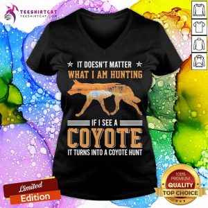 Good Wolf It Doesn Matter What I Am Hunting If I See A Coyote It Turns Into A Coyote Hunt V Neck- Design By Teeshirtcat.com