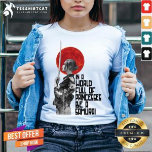 Hot In A World Full Of Princesses Be A Samurai V neck - Design By Teeshirtcat.com