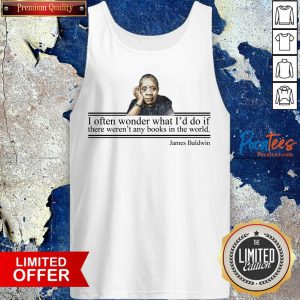 I Often Wonder What Id Do If There Weren Any Books In The World James Baldwin Tank Top