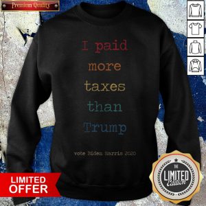 I Paid More Taxes Than Donald Trump Tax Returns Election I Paid More Taxes Than Trump T-Sweatshirt