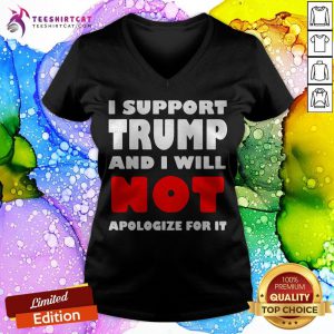I Support Trump And I Will Not Apologize For It V Neck