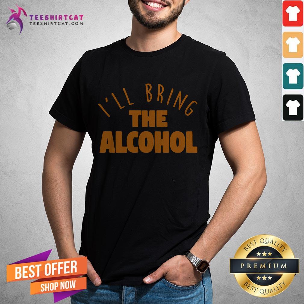 I'll Bring the Alcohol Shirt