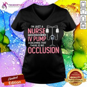 I’m Just A Nurse Standing In Front Of An IV Pump Screaming That There Is No Occlusion V neck - Design By Teeshirtcat.com