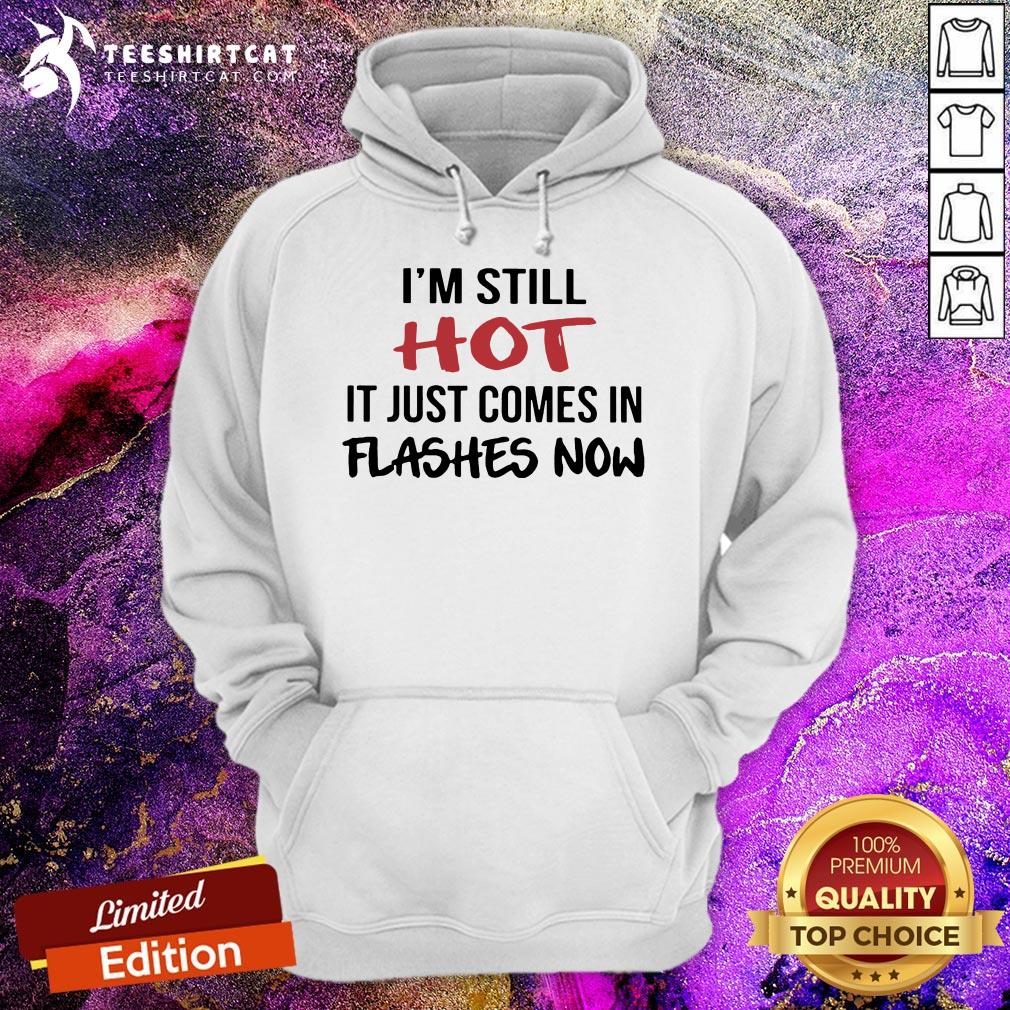 I'm Still Hot It Just Comes In Flashes Now Hoodie - Design By Teeshirtcat.com I'm Still Hot It Just Comes In Flashes Now Hoodie - Design By Teeshirtcat.com