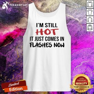 I'm Still Hot It Just Comes In Flashes Now Tank Top - Design By Teeshirtcat.com