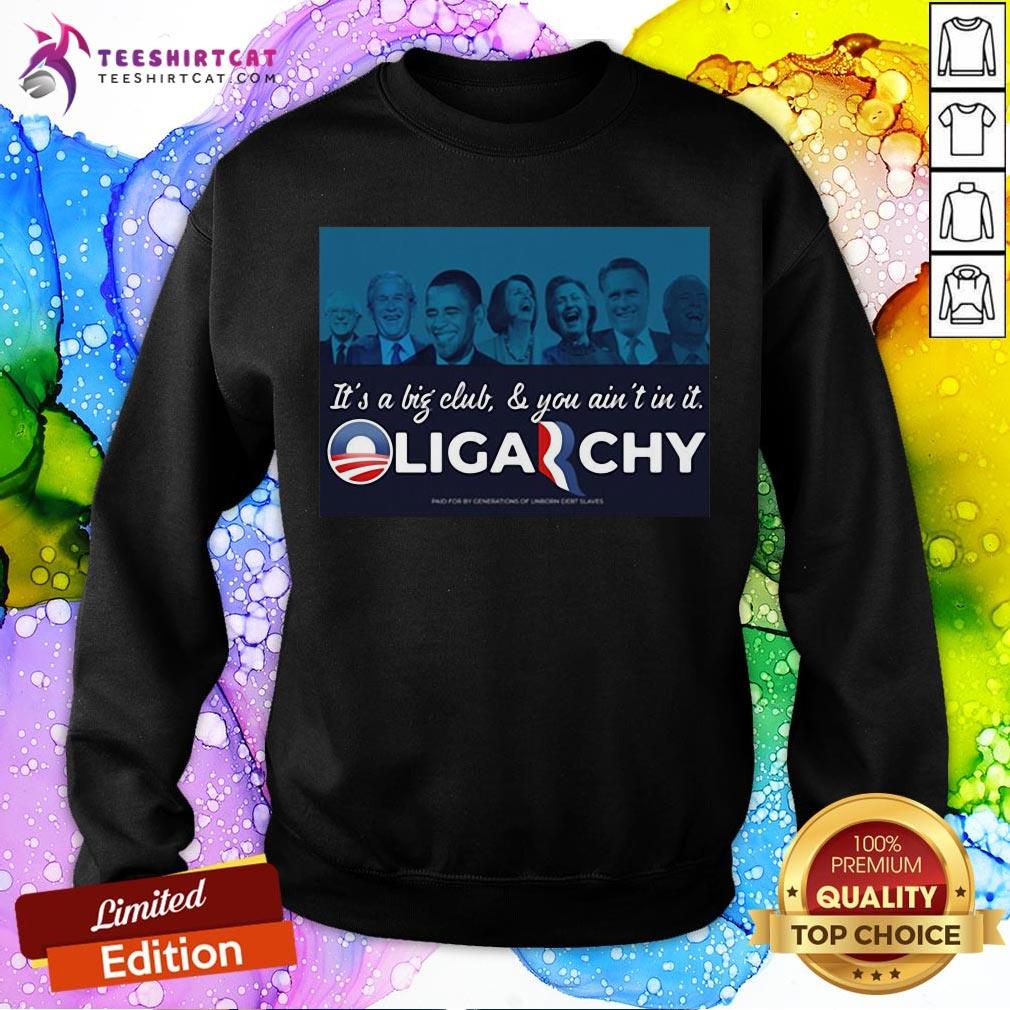 It’s A Big Club And You Ain’t In It Oligarchy Sweatshirt