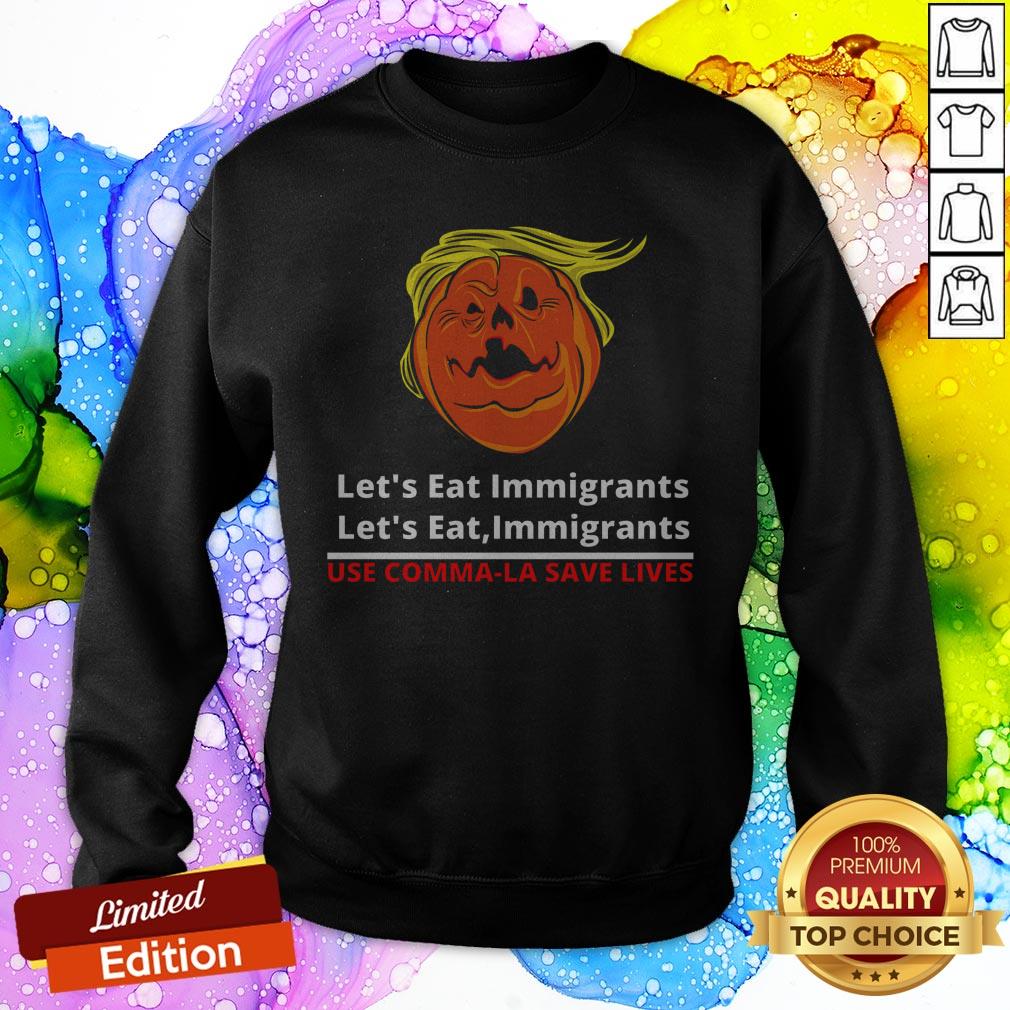 Let'S Eat Immigrants Trump Use Kamala Save Lives SweatShirt