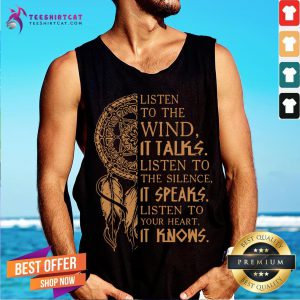 Listen To The Wind It Talks Listen To The Silence It Speaks Listen To Your Heart It Knows Tank Top
