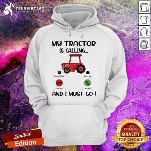 My Tractor Is Calling And I Must Go T-Hoodie