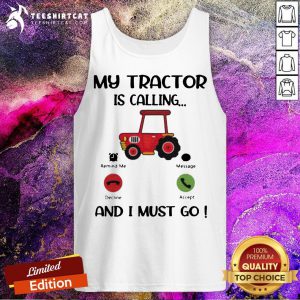 My Tractor Is Calling And I Must Go T-Tank Top
