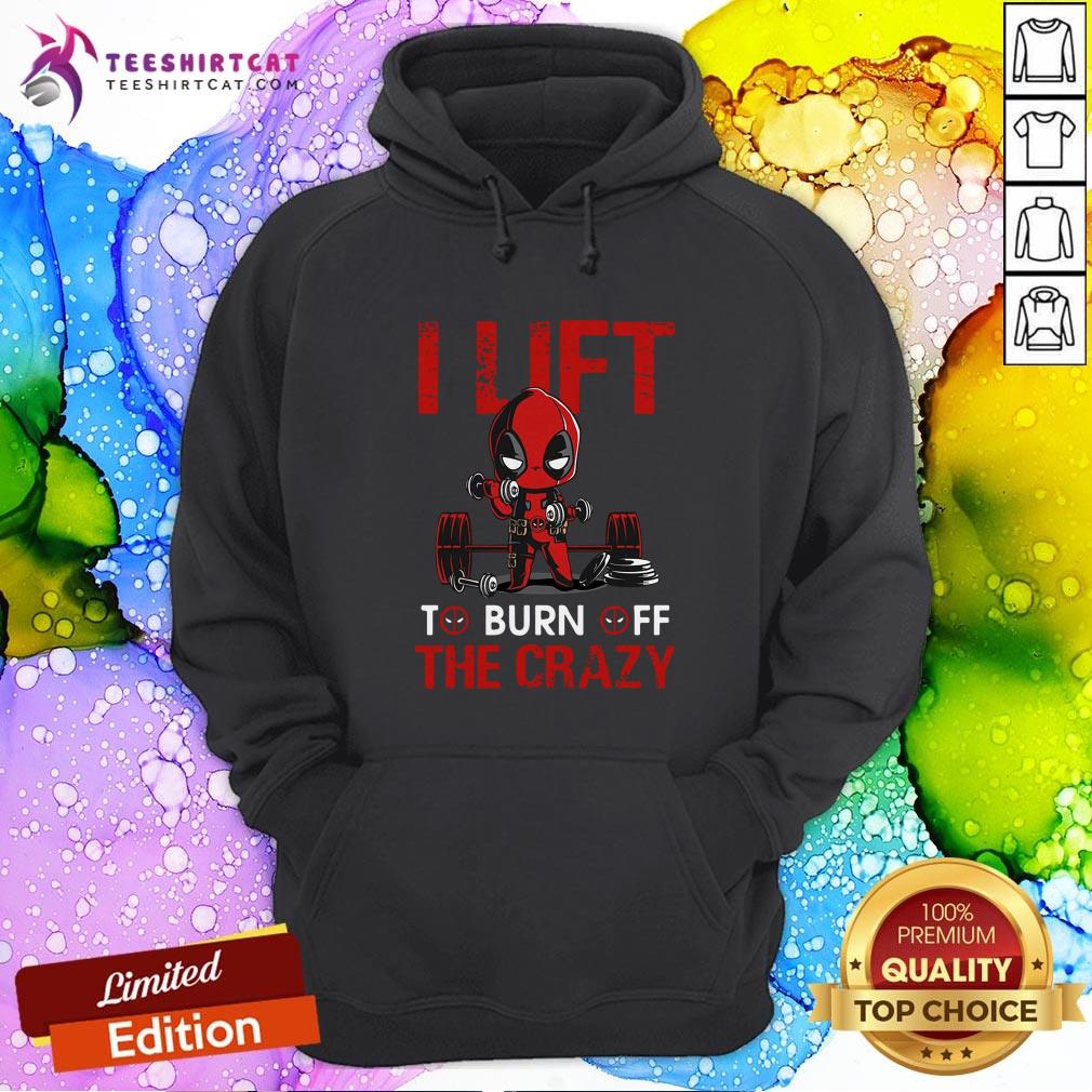 Official Deadpool I Lift To Burn Off The Crazy Hoodie