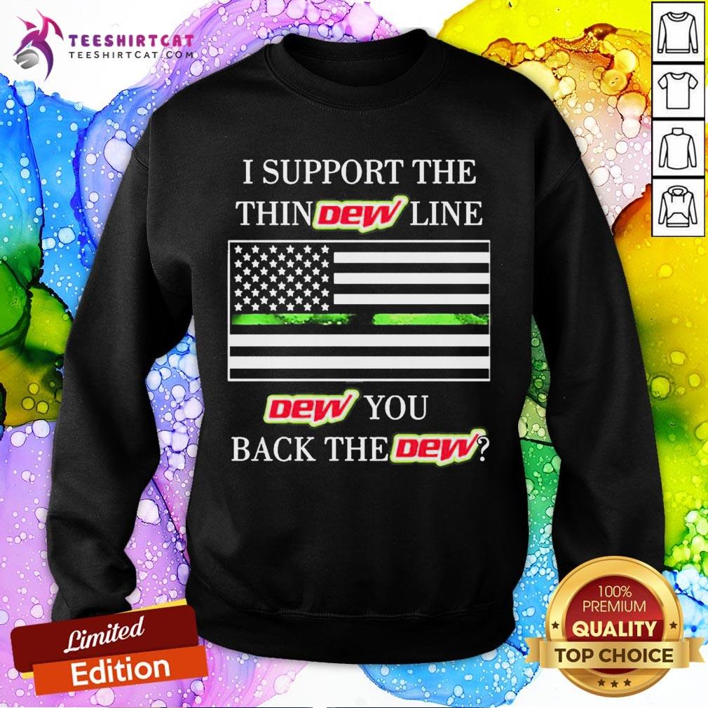Official I Support The Thin Dew Line Dew You Back The Dew Sweatshirt - Design By Teeshirtcat.com Official I Support The Thin Dew Line Dew You Back The Dew Sweatshirt - Design By Teeshirtcat.com