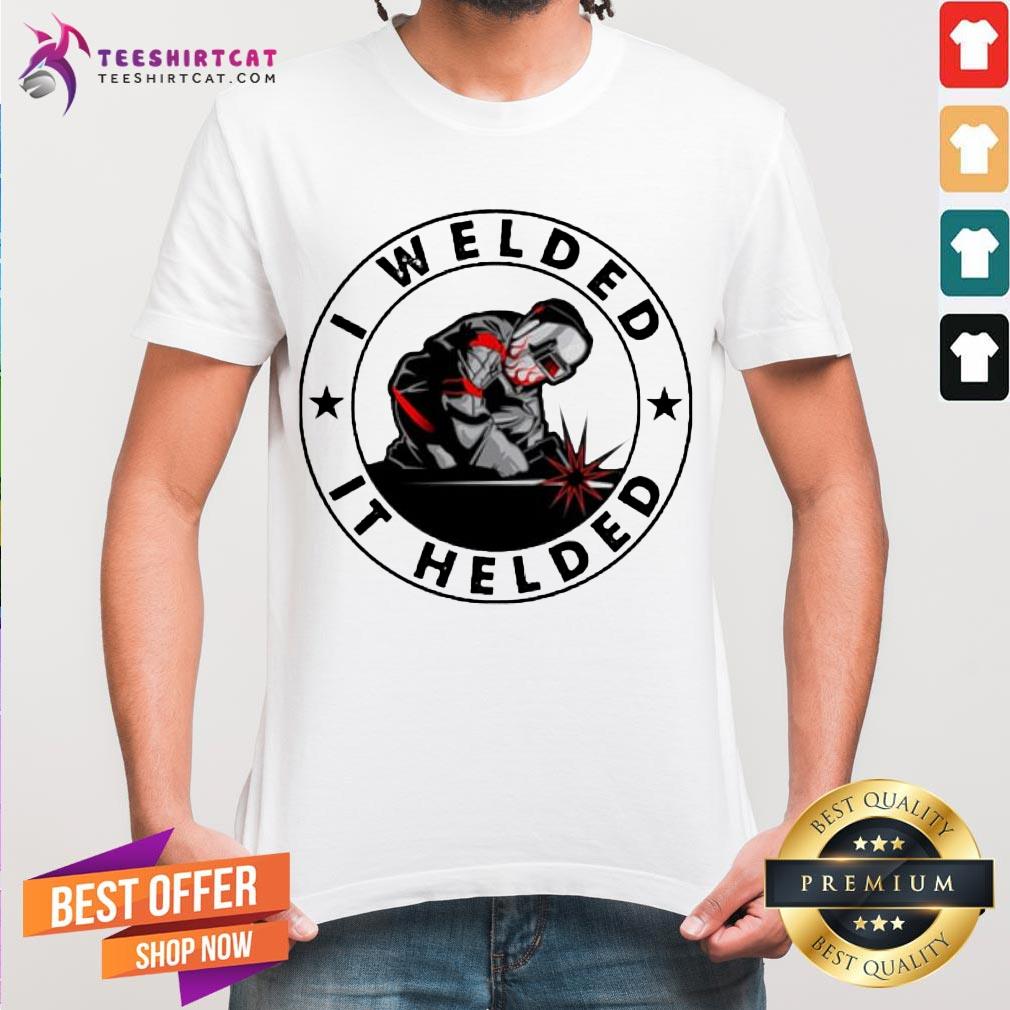 Official I Welded It Held Shirt - Design By Teeshirtcat.com