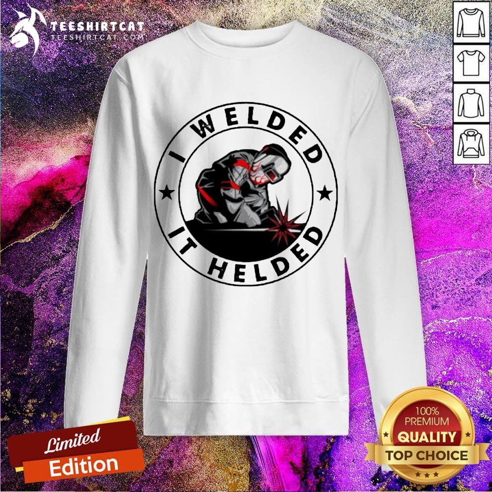 Official I Welded It Held Sweatshirt- Design By Teeshirtcat.com Official I Welded It Held Sweatshirt- Design By Teeshirtcat.com