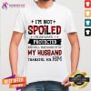 Original I'm Not Spoiled I'm Just Loves Protected And Well Taken Care Of By Husband Thankful For Him Shirt - Design By Teeshirtcat.com