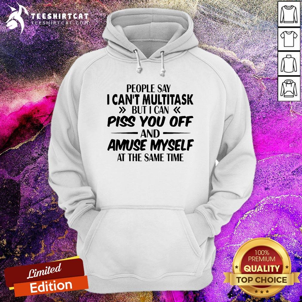 Pretty People Say I can't Multitask But i can piss you off and amuse myself at the same time Hoodie - Design By Teeshirtcat.com Pretty People Say I can't Multitask But i can piss you off and amuse myself at the same time Hoodie - Design By Teeshirtcat.com