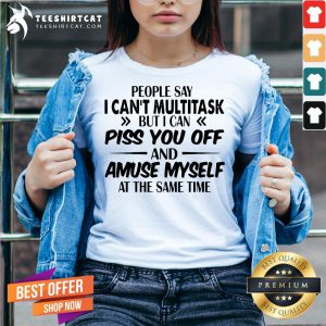 Pretty People Say I can't Multitask But i can piss you off and amuse myself at the same time V Neck - Design By Teeshirtcat.com
