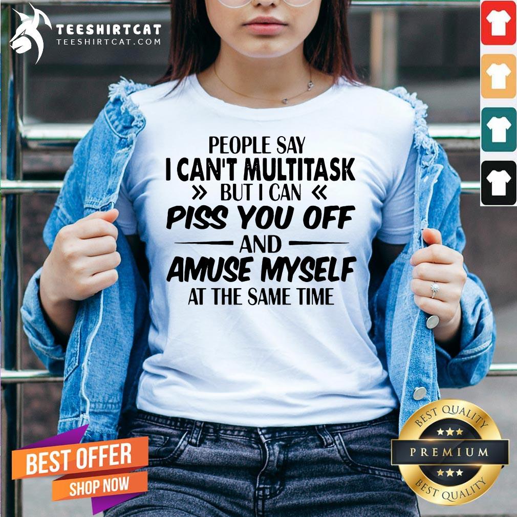 Pretty People Say I can't Multitask But i can piss you off and amuse myself at the same time V Neck - Design By Teeshirtcat.com Pretty People Say I can't Multitask But i can piss you off and amuse myself at the same time V Neck - Design By Teeshirtcat.com