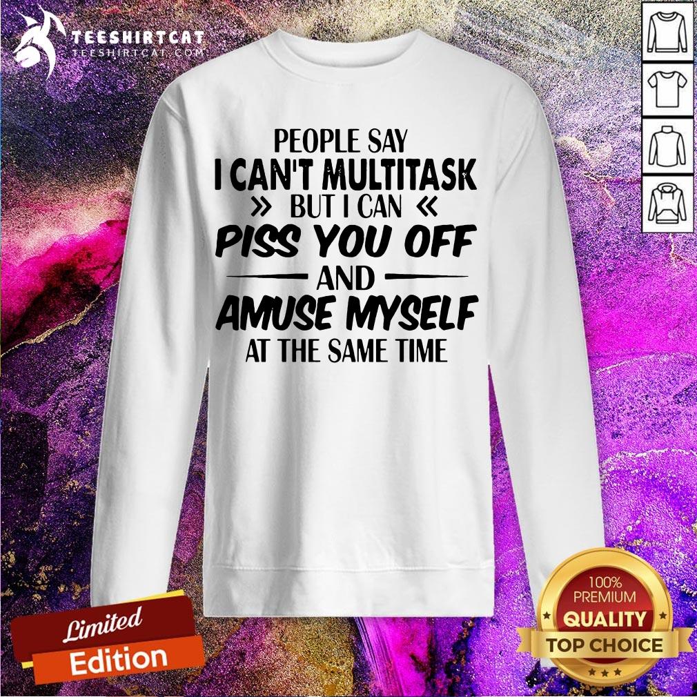 Pretty People Say I can't Multitask But i can piss you off and amuse myself at the same time Sweatshirt - Design By Teeshirtcat.com Pretty People Say I can't Multitask But i can piss you off and amuse myself at the same time Sweatshirt - Design By Teeshirtcat.com