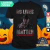 R Lee Ermey No Lives Matter You’re All Equally Worthless Shirt