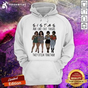 Sistas Are Like Fat Thighs They Stick Together Hoodie