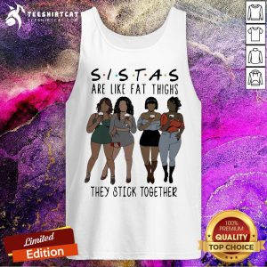 Sistas Are Like Fat Thighs They Stick Together Tank Top