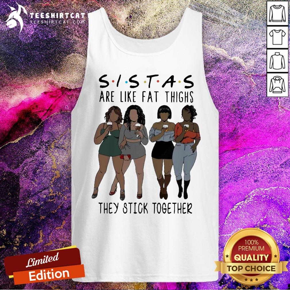 Sistas Are Like Fat Thighs They Stick Together Tank Top