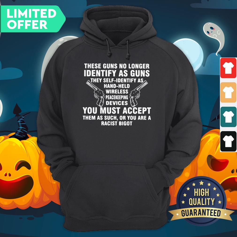 These Guns No Longer Identify As Guns They Self Identify As Hand Held Wireless Peacekeeping Devices Hoodie